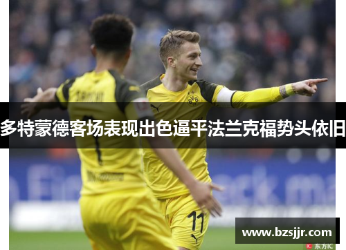 多特蒙德客场表现出色逼平法兰克福势头依旧