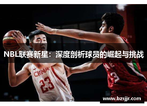 NBL联赛新星：深度剖析球员的崛起与挑战