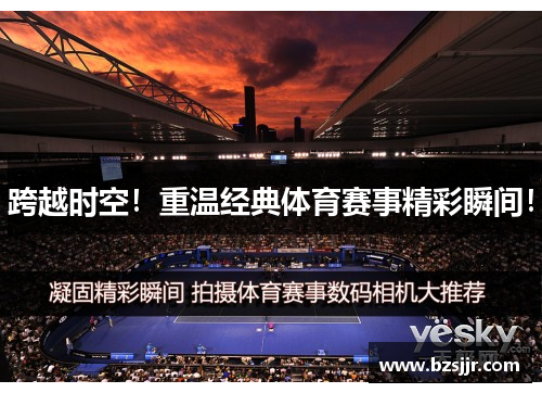 跨越时空！重温经典体育赛事精彩瞬间！