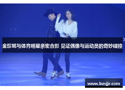 金珍妮与体育明星亲密合影 见证偶像与运动员的奇妙碰撞