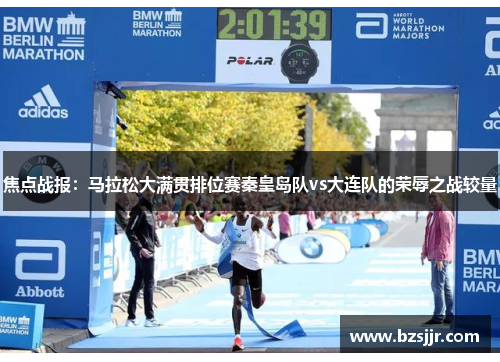 焦点战报：马拉松大满贯排位赛秦皇岛队vs大连队的荣辱之战较量